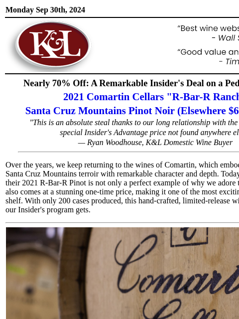 Complex, terroir-driven Pinot at an irresistible one-time price... Monday Sep 30th, 2024 View in Browser KL-emailheader.gif Nearly 70% Off: A Remarkable Insider's Deal on a Pedigreed Pinot 2021