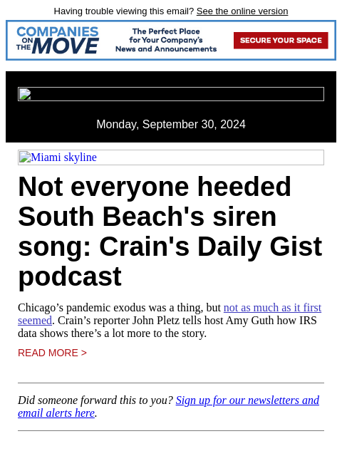 Having trouble viewing this email? See the online version Monday, September 30, 2024 Miami skyline Not everyone heeded South Beach's siren song: Crain's Daily Gist podcast Chicago's