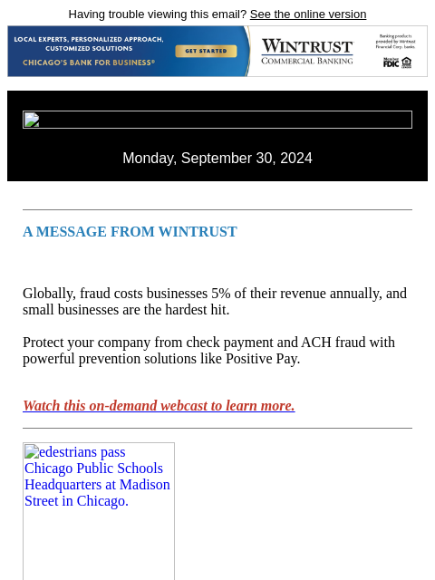 Having trouble viewing this email? See the online version Monday, September 30, 2024 A MESSAGE FROM WINTRUST Globally, fraud costs businesses 5% of their revenue annually, and small businesses are the