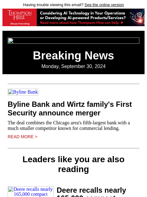 Having trouble viewing this email? See the online version Breaking News Monday, September 30, 2024 Byline Bank Byline Bank and Wirtz family's First Security announce merger The deal combines the