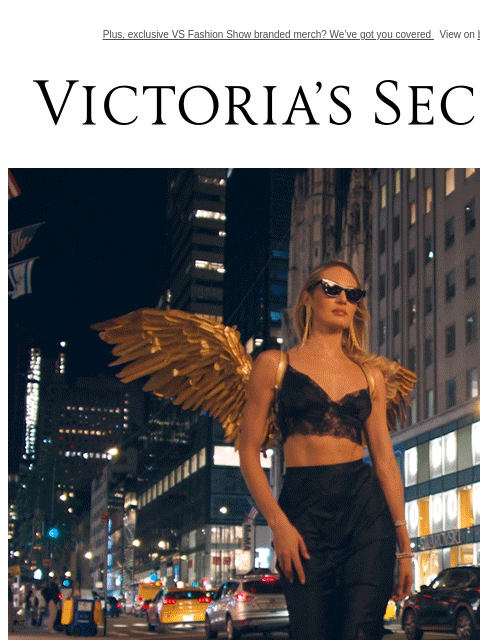 Plus, exclusive VS Fashion Show branded merch? We've got you covered View on browser Victoria's Secret VSCC Available Credit Display images to show real-time content Display images to show real