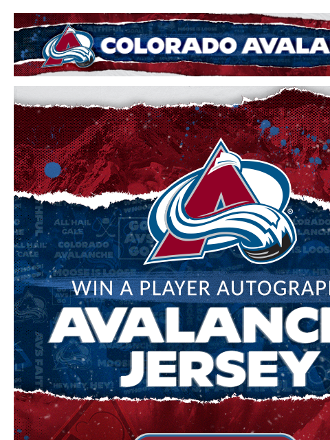 Complete the survey by October 8, 2024 for your chance to win a Player Autographed Avalanche Jersey. Colorado Avalanche | Official Email Communication from the Colorado Avalanche Win An Autographed