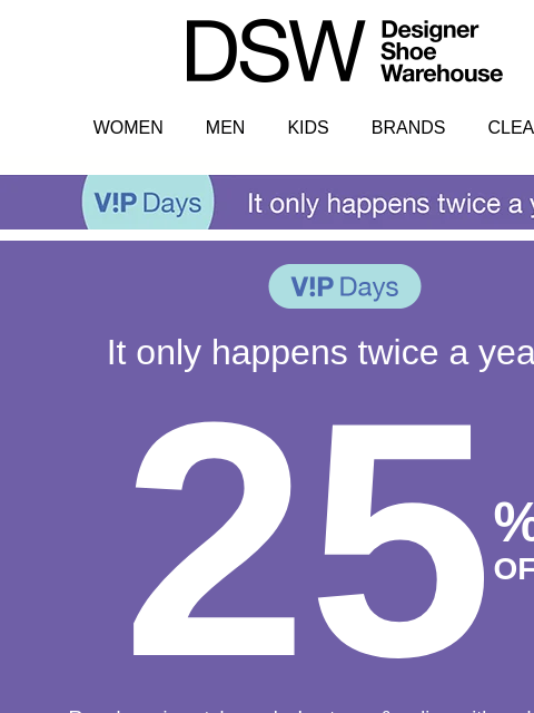 dsw newsletter: Happy VIP Days 🎉 Get 25% off >>>