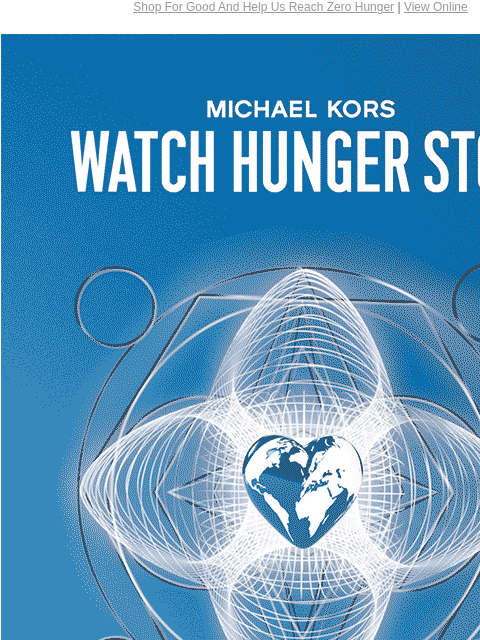 Shop For Good And Help Us Reach Zero Hunger | View Online MICHAEL KORS WATCH HUNGER STOP 10 YEARS AND COUNTING A decade after its launch, our campaign in support of the World Food Programme (WFP) has