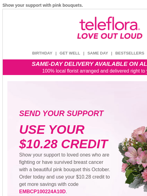 Show your support with pink bouquets. View in browser ‌ teleflora BIRTHDAY | GET WELL | SAME DAY | BESTSELLERS | DEAL OF THE DAY SAME-DAY DELIVERY AVAILABLE ON ALL BOUQUETS! 100% local florist arranged