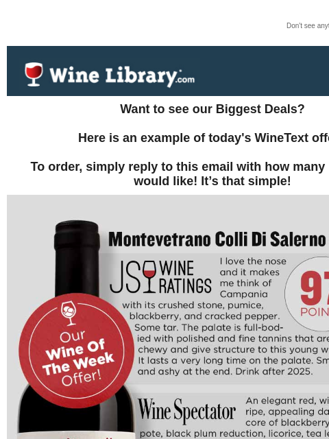 Don't see anything? Click here. Wednesday October 2, 2024 Want to see our Biggest Deals? Here is an example of today's WineText offer! To order, simply reply to this email with how many bottles