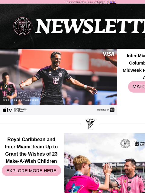 Catch Up On All Things Inter Miami To view this email as a web page, go here. Inter Miami CF to Visit Columbus Crew for Midweek Regular Season Action MATCH RECAP Royal Caribbean and Inter Miami Team Up