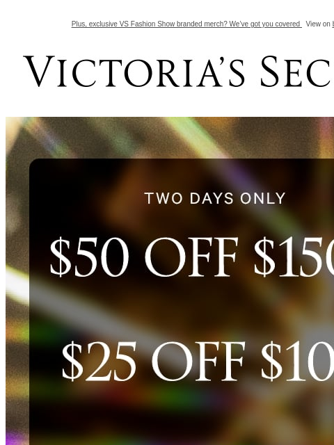 Plus, exclusive VS Fashion Show branded merch? We've got you covered View on browser Victoria's Secret VSCC Available Credit Display images to show real-time content Display images to show real