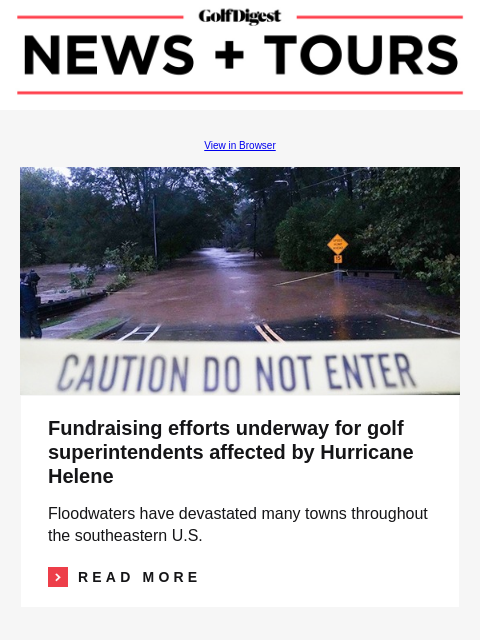 GolfDigest View in Browser Helene flooding Fundraising efforts underway for golf superintendents affected by Hurricane Helene Floodwaters have devastated many towns throughout the southeastern US