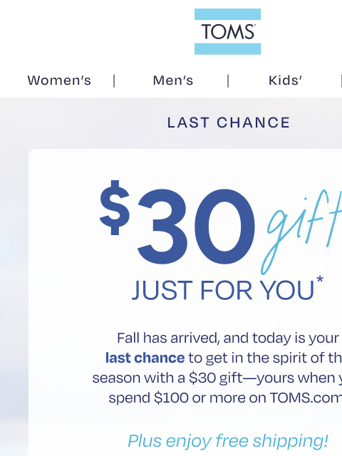 toms newsletter: A $30 Gift + Free Shipping—FINAL DAY