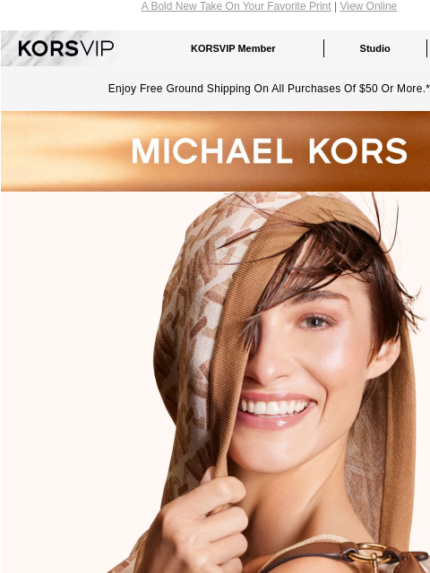 A Bold New Take On Your Favorite Print | View Online KORSVIP KORSVIP Member Studio Points: 100 Enjoy Free Ground Shipping On All Purchases Of $50 Or More.* MICHAEL KORS A NEW EMPIRE Splashed accross