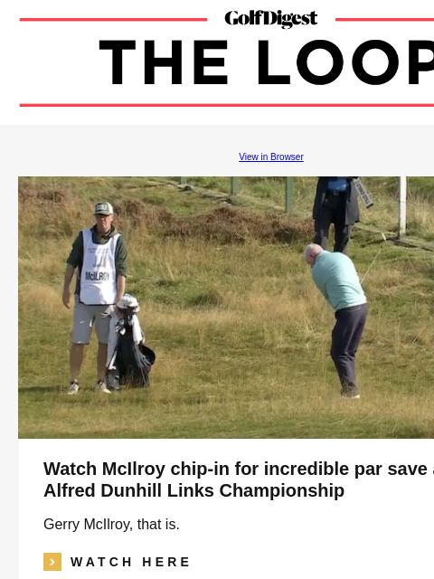 GolfDigest View in Browser Watch McIlroy chip-in for incredible par save at Alfred Dunhill Links Championship Gerry McIlroy, that is. icon_arrow_read_more WATCH HERE Jim Furyk Kevin Kisner still can