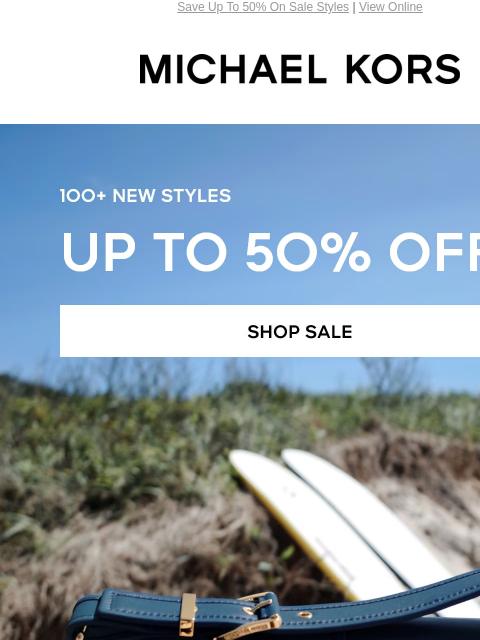 Save Up To 50% On Sale Styles | View Online MICHAEL KORS 100+ NEW STYLES UP TO 50% OFF* SHOP SALE IMAGE HANDBAGS SHOES CLOTHING WATCHES WALLETS MENS Enjoy Free Ground Shipping On All Purchases Of $75