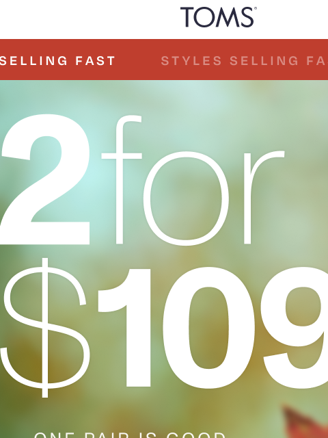 toms newsletter: Going Fast: 2 for $109