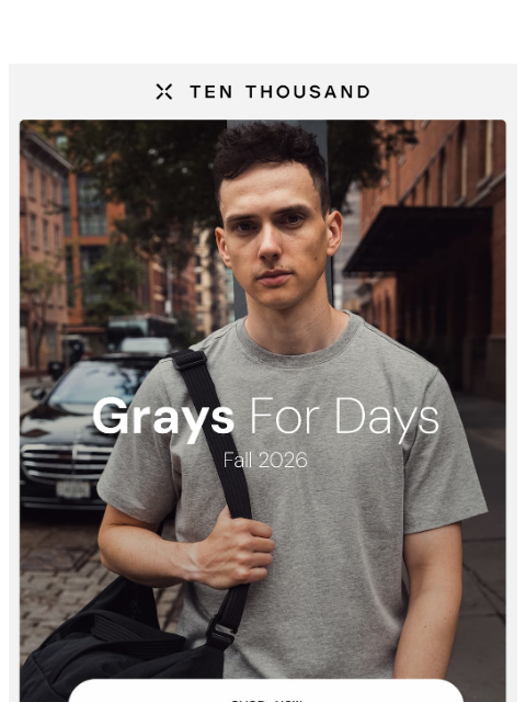tenthousand newsletter: Just Dropped: Grays For Days