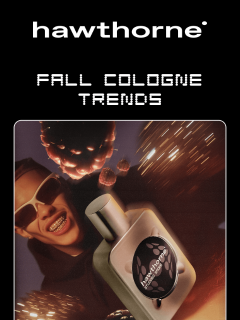 hawthorne newsletter: Fall Cologne Trends Are Here ๐