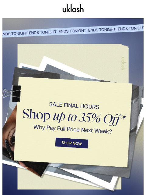 uklash newsletter: FINAL HOURS TO SHOP: Up to 35% off ⌛📣