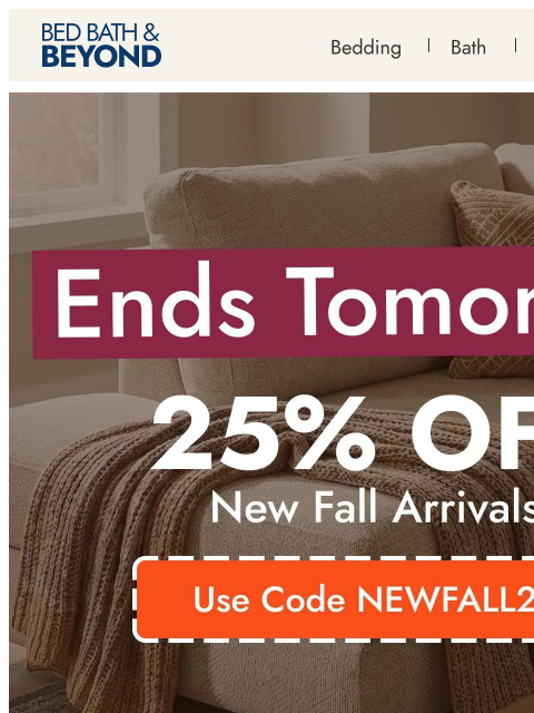 bedbathandbeyond newsletter: 25% off* new fall arrivals ends tomorrow!