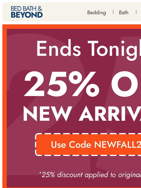 bedbathandbeyond newsletter: Ends tonight: 25% off* new fall arrivals