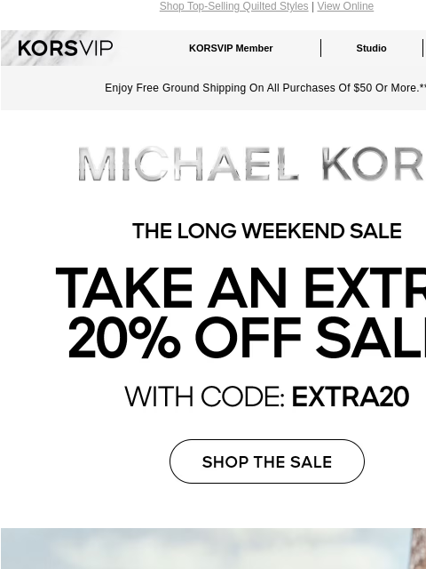 Shop Top-Selling Quilted Styles | View Online KORSVIP KORSVIP Member Studio Points: 100 Enjoy Free Ground Shipping On All Purchases Of $50 Or More.** MICHAEL KORS THE LONG WEEKEND SALE TAKE AN EXTRA 20