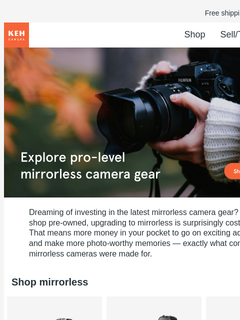 Get the best in mirrorless technology without the high price tag when you shop pre-owned. Free shipping on orders $75+ KEH logo Shop Sell/Trade Blog Gear with soul for people with vision Gear with soul