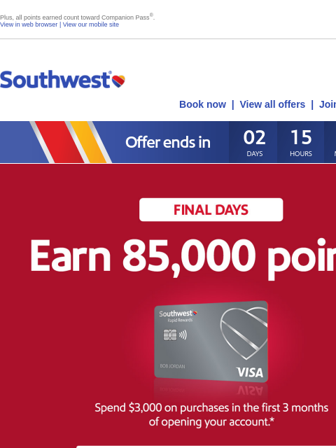 Plus, all points earned count toward Companion Pass ® . View in web browser | View our mobile site Log in | Enroll Southwest October 07 Book now | View all offers | Join Rapid Rewards® Limited-Time