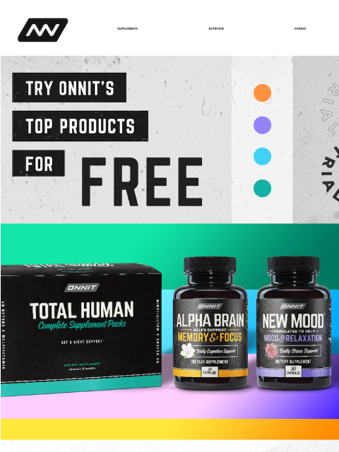 For a limited time, sample any of our leading supplements. SUPPLEMENTS NUTRITION FITNESS APPAREL Try Onnits Top Products For Free-1 Try For Free Alpha Brain Try For Free New Mood Try For Free Shroom