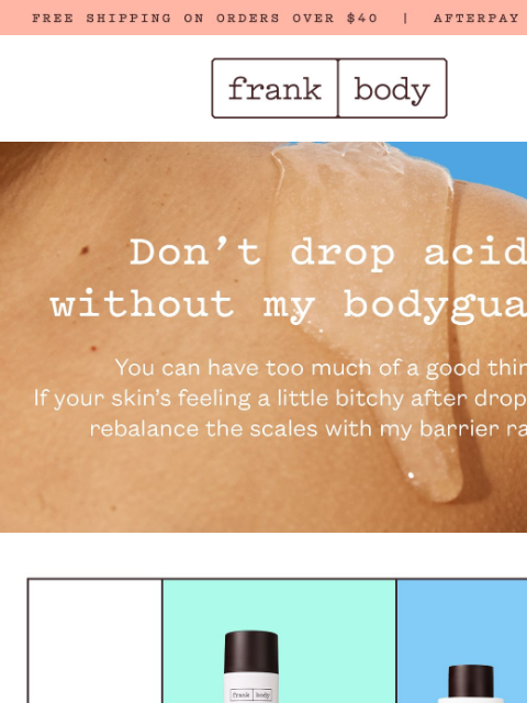 frankbody newsletter: Don’t drop acid without my bodyguards.