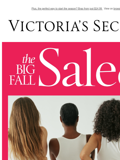 Plus, the perfect way to start the season? Bras from just $14.99 View on browser Victoria's Secret VSCC Available Credit Display images to show real-time content Display images to show real-time