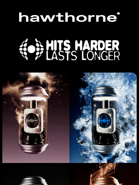 hawthorne newsletter: HITS HARDER. LASTS LONGER.