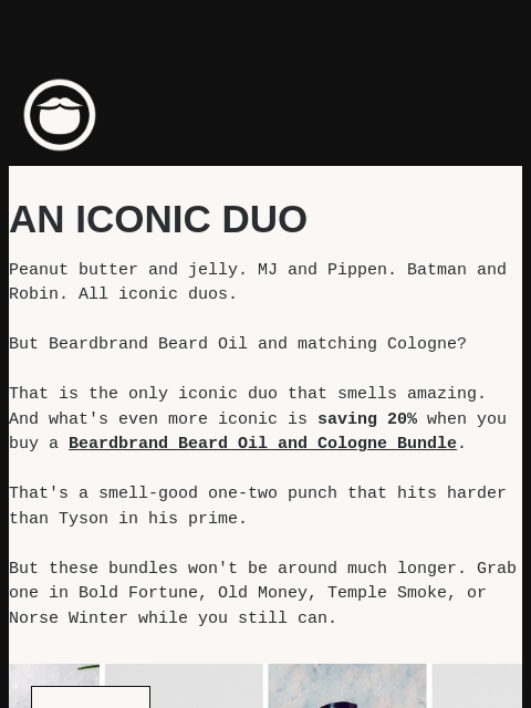 beardbrand newsletter: An Iconic Due. A More Iconic Deal.