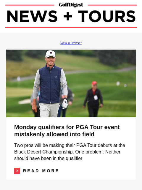 GolfDigest View in Browser Chris Korte Monday qualifiers for PGA Tour event mistakenly allowed into field Two pros will be making their PGA Tour debuts at the Black Desert Championship. One problem: