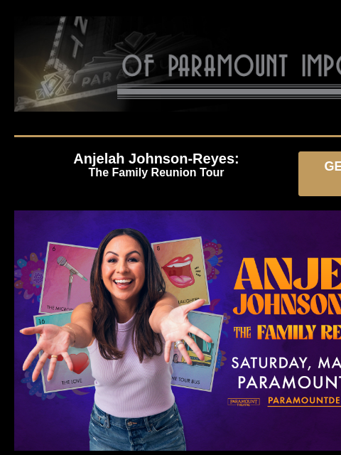 Plus BOGO Offer for David Spade! Anjelah Johnson-Reyes: The Family Reunion Tour GET PRESALE TICKETS Anjelah Johnson-Reyes Anjelah Johnson-Reyes: The Family Reunion Tour Saturday, March 8 at 7:00PM