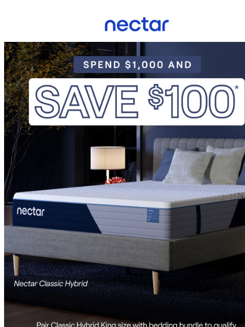 Prime Time Flash Sale continues. Spend $1000 Save $100 + enjoy everyday savings of up to 50%.* All mattress purchases include our 365-night risk-free home trial. Nectar Logo Spend $1000 & Save $100