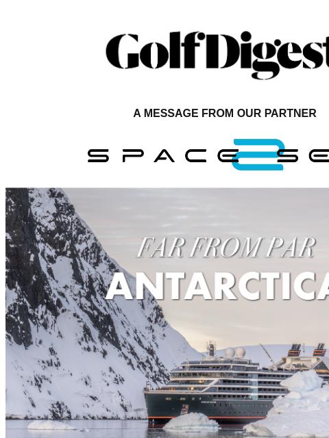 Golf Digest Logo A MESSAGE FROM OUR PARTNER Sail to Antarctica with the World's Most Brilliant Minds Embark on the ultimate luxury Antarctic adventure this December aboard the award-winning