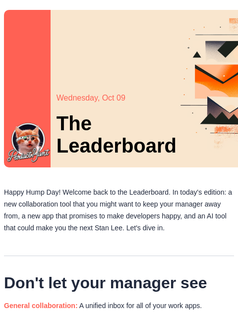 Plus, become the Stan Lee Product Hunt Wednesday, Oct 09 The Leaderboard Happy Hump Day! Welcome back to the Leaderboard. In today's edition: a new collaboration tool that you might want to keep