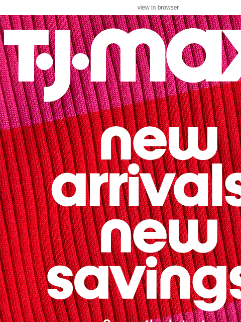 tjmaxx newsletter: Scoring deals on NEW ARRIVALS?! ​