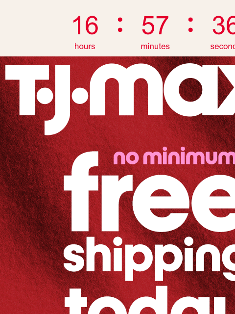 tjmaxx newsletter: 🚨 FREE shipping^ TODAY! 🚨
