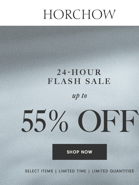 horchow newsletter: Up to 55% off! Shop our 24-hour Flash Sale