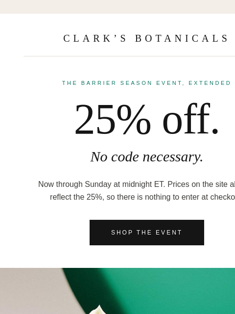 clarksbotanicals newsletter: Extended through Sunday: 25% off, no code necessar...