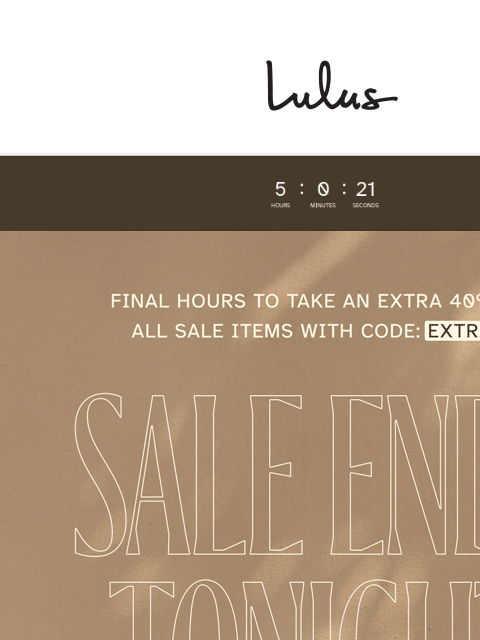 Just a few hours left for an extra 40% off sale items with code EXTRA40. xoxo Lulus ͏ ‌ ͏ ‌ ͏ ‌ ͏ ‌ ͏ ‌ ͏ ‌ ͏ ‌ ͏ ‌ ͏ ‌ ͏ ‌ ͏ ‌ ͏ ‌ ͏ ‌ ͏ ‌ ͏ ‌ ͏ ‌ ͏ ‌ ͏ ‌ ͏ ‌ ͏ ‌ ͏ ‌ ͏ ‌ ͏ ‌ ͏ ‌ ͏ ‌ ͏ ‌ ͏ ‌ ͏ ‌ ‌ ͏ ‌