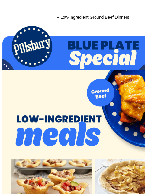 + Low-Ingredient Ground Beef Dinners Pillsbury Blue Plate Special Logo Low-Ingredient Meals with Ground Beef. Ground beef crescent roll ups on a plate. Mini crescent cups with a cheesy beef enchilada