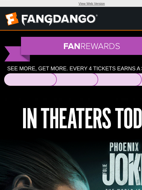 'Joker: Folie à Deux,' 'The Wild Robot,' and more new movies are in theaters. Get your tickets now. View Web Version SEE MORE, GET MORE. EVERY 4 TICKETS EARNS A $5 REWARD. † IN THEATERS