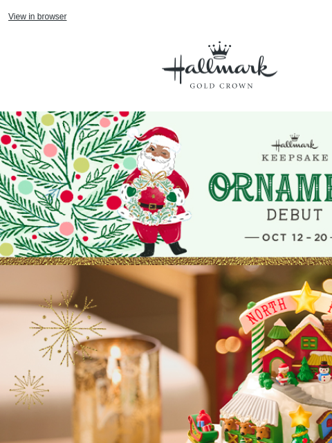 150 new ornaments, special offers and more. View in browser Hallmark Gold Crown Keepsake Ornament Debut, Oct. 12–20. North Pole tabletop decor, penguin carousel ornament and snowman with puppy ornament