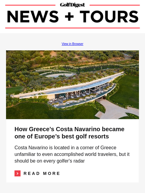 GolfDigest View in Browser Costa Navarino How Greece's Costa Navarino became one of Europe's best golf resorts Costa Navarino is located in a corner of Greece unfamiliar to even accomplished