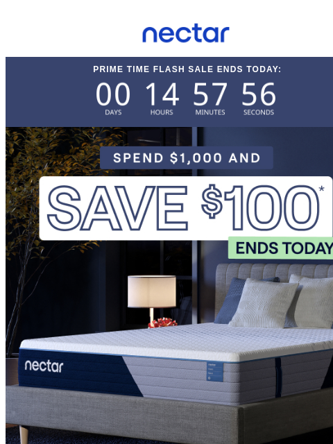 Prime Time Flash Savings ends at midnight. Spend $1000 Save $100 + enjoy everyday savings of up to 50%.* All mattress purchases include our 365-night risk-free home trial. Nectar Logo Prime Time Flash