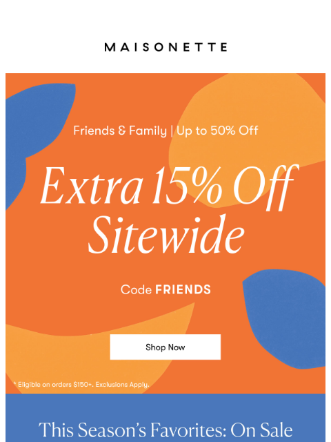 maisonette newsletter: Starts Now: Extra 15% Off Orders $150+