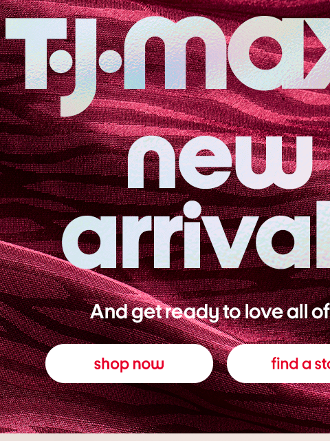 tjmaxx newsletter: Have you seen these NEW ARRIVALS?! 👀
