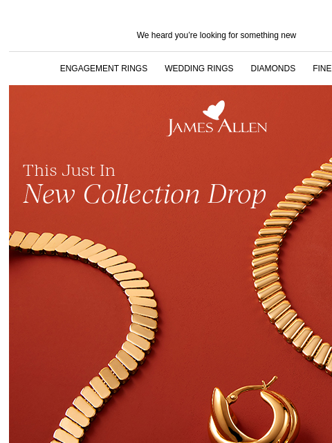 Hurry! 25% off has been extended! We heard you're looking for something new ENGAGEMENT RINGS WEDDING RINGS DIAMONDS FINE JEWELRY James Allen This Just In: New Collection Drop SHOP GOLDEN HOUR