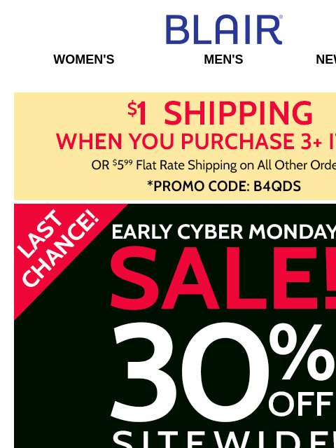 EXTRA Savings on Markdowns & Clearance + 30% OFF SITEWIDE + $1 Shipping with 3+ Items + $24.99 Denim Flash Sale ALL END TONIGHT! Blair Women's Men's New Arrivals $1 Shipping When You